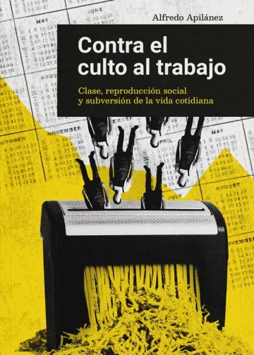 Contra el culto al trabajo: clase, reproducción social y subversión de la vida cotidiana. Entrevista a Alfredo Apilánez